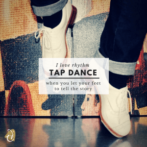 I love rhythm tap dance when you let your feet to tell the story
