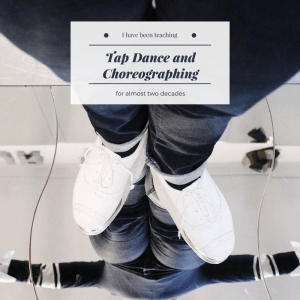 I have been teaching tap dance and choreographing for almost two decades